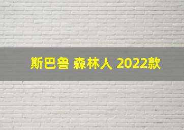 斯巴鲁 森林人 2022款